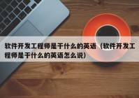 软件开发工程师是干什么的英语（软件开发工程师是干什么的英语怎么说）