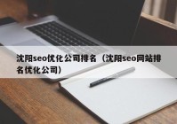 沈阳seo优化公司排名（沈阳seo网站排名优化公司）