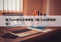 厦门seo优化公司排名（厦门seo网站排名）