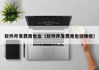 软件开发费用包含（软件开发费用包括哪些）