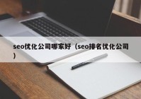 seo优化公司哪家好（seo排名优化公司）