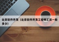 北京软件开发（北京软件开发工程师工资一般多少）