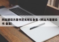 网站建设方案书范文域名备案（网站方案建设书 备案）