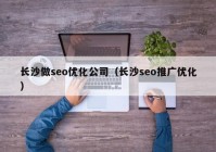 长沙做seo优化公司（长沙seo推广优化）