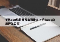 手机app软件开发公司排名（手机app应用开发公司）