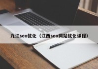 九江seo优化（江西seo网站优化课程）