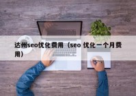 达州seo优化费用（seo 优化一个月费用）