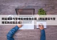 网站建设与管理实训报告总结（网站建设与管理实践实验总结）