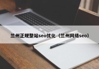 兰州正规整站seo优化（兰州网络seo）