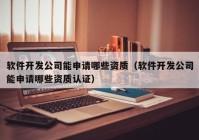 软件开发公司能申请哪些资质（软件开发公司能申请哪些资质认证）