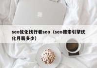 seo优化找行者seo（seo搜索引擎优化月薪多少）