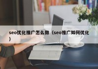 seo优化推广怎么做（seo推广如何优化）