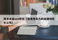 湘潭企业seo优化（湘潭有实力的关键词优化公司）