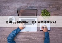 惠州app网站建设（惠州网站建设领头）