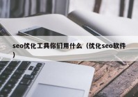 seo优化工具你们用什么（优化seo软件）