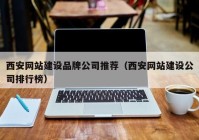 西安网站建设品牌公司推荐（西安网站建设公司排行榜）