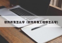 软件开发怎么学（软件开发工程师怎么学）