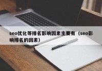 seo优化等排名影响因素主要有（seo影响排名的因素）