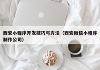 西安小程序开发技巧与方法（西安微信小程序制作公司）