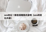 seo优化一般包括哪些内容呀（seo的优化内容）