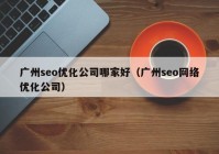 广州seo优化公司哪家好（广州seo网络优化公司）