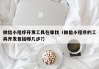 微信小程序开发工具在哪找（微信小程序的工具开发包括哪几步?）