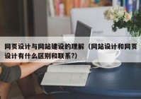 网页设计与网站建设的理解（网站设计和网页设计有什么区别和联系?）