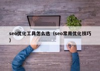 seo优化工具怎么选（seo常用优化技巧）