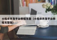 小程序开发平台教程完整（小程序开发平台教程完整版）