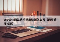 seo优化网站访问速度检测怎么写（网页速度检测）