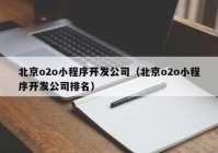 北京o2o小程序开发公司（北京o2o小程序开发公司排名）