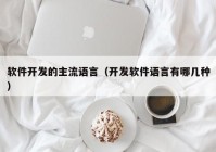 软件开发的主流语言（开发软件语言有哪几种）