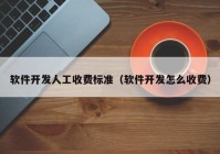 软件开发人工收费标准（软件开发怎么收费）