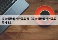 深圳棋牌软件开发公司（深圳棋牌软件开发公司排名）