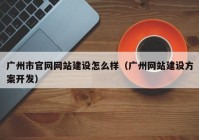 广州市官网网站建设怎么样（广州网站建设方案开发）