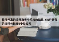 软件开发的流程及各个阶段的结果（软件开发的流程包括哪6个阶段?）