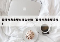 软件开发主要有什么步骤（软件开发主要流程）